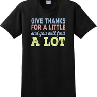 GIVE THANKS FOR A LITTLE AND YOU WILL FIND A LOT-Thanksgiving Day T-Shirt