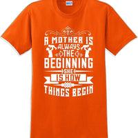 A Mother is always the beginning she is how things begin - Mother's Day T-Shirt