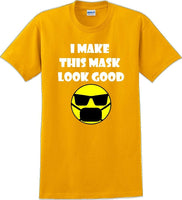 
              I make this mask look good T-shirt
            