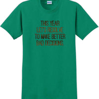 This year lets resolve to make better bad decisions - New Years Shirt