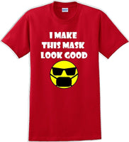 
              I make this mask look good T-shirt
            