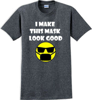 
              I make this mask look good T-shirt
            