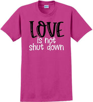 
              Love Is Not Shut Down - Valentine's Day Shirts - V-Day shirts
            
