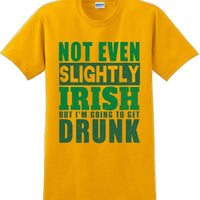 Not even slightly Irish but I'm gonna get drunk - St. Patrick's Day T-Shirt