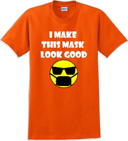 
              I make this mask look good T-shirt
            