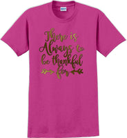 
              THERE IS ALWAYS SOMETHING TO BE THANKFUL FOR -Thanksgiving Day T-Shirt
            