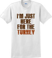 
              I'M JUST HERE FOR THE TURKEY-Thanksgiving Day T-Shirt
            