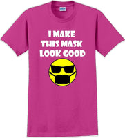 
              I make this mask look good T-shirt
            