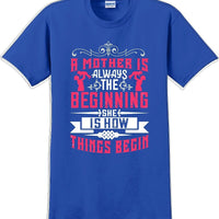 A Mother is always the beginning she is how things begin - Mother's Day T-Shirt