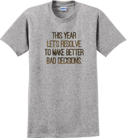 
              This year lets resolve to make better bad decisions - New Years Shirt
            