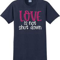 Love Is Not Shut Down - Valentine's Day Shirts - V-Day shirts