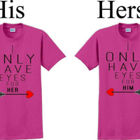 I only have eyes for Her/Him  -Couples Shirts-V- Day shirts-Sold Individually