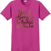 THERE IS ALWAYS SOMETHING TO BE THANKFUL FOR -Thanksgiving Day T-Shirt