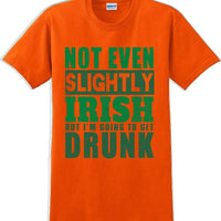 Not even slightly Irish but I'm gonna get drunk - St. Patrick's Day T-Shirt