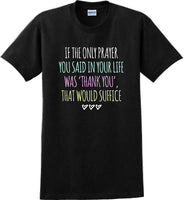 
              IF THE ONLY PRAYER YOU SAID IN YOUR LIFE WAS THANK YOU-Thanksgiving Day T-Shirt
            
