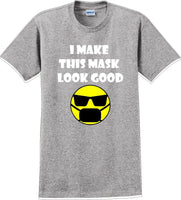 
              I make this mask look good T-shirt
            