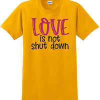 Love Is Not Shut Down - Valentine's Day Shirts - V-Day shirts
