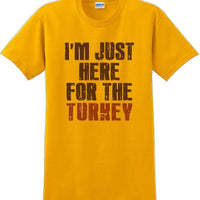 I'M JUST HERE FOR THE TURKEY-Thanksgiving Day T-Shirt