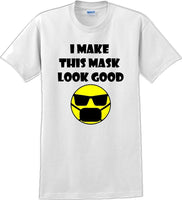 
              I make this mask look good T-shirt
            